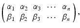 $$ \left( \begin{array}{ccccc} \alpha _1 &{} \alpha _2 &{} \alpha _3 &{} \cdots &{} \alpha _n \\ \beta _1 &{} \beta _2 &{} \beta _3 &{} \cdots &{} \beta _n \end{array} \right) , $$