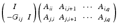 $$ \left( \begin{array}{cc} I &{} \\ -G_{ij} &{} I \end{array} \right) \left( \begin{array}{llll} A_{ii} &{} A_{i,i+1} &{} \cdots &{} A_{i,q} \\ A_{j,i} &{} A_{j,i+1} &{} \cdots &{} A_{j,q} \end{array} \right) $$