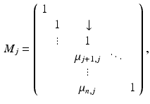 $$\begin{aligned} M_j = \left( \begin{array}{cccccr} 1 &{}&{}&{}&{}&{} \\ &{} 1 &{}&{} \downarrow &{} \\ &{} \vdots &{}&{} 1 &{}&{} \\ &{}&{}&{} \mu _{j+1,j} &{}\ddots &{}\\ &{}&{}&{} \vdots &{}&{} \\ &{}&{}&{} \mu _{n,j} &{} \ \ \ \ \ &{} 1 \end{array}\right) , \end{aligned}$$