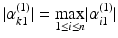 $$| \alpha _{k1}^{(1)} | = \displaystyle { \max _{1 \le i \le n} } | \alpha _{i1}^{(1)} |$$