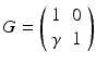 $$ G = \left( \begin{array}{cc} 1 &{} 0 \\ \gamma &{} 1 \end{array} \right) $$