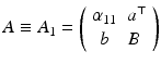 $$A \equiv A_1 = \left( \begin{array}{cl} \alpha _{11} &{} a^\top \\ b &{} B \end{array} \right) $$