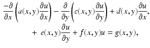 $$\begin{aligned} \frac{- \partial }{\partial x}&\left( a (x,y) \frac{ \partial u}{\partial x} \right) - \frac{\partial }{\partial y} \left( c (x,y) \frac{\partial u}{\partial y} \right) +d(x,y) \frac{ \partial u}{\partial x}, \nonumber \\&\qquad +\, e(x,y) \frac{\partial u}{\partial y} + f(x,y) u = g(x,y) , \end{aligned}$$