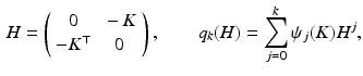 $$\begin{aligned} H = \left( \begin{array}{cc} 0 &{} - K \\ - K^\top &{} 0 \end{array} \right) , \qquad q_k (H) = \sum _{j=0}^k \psi _j (K) H^j , \end{aligned}$$