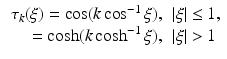 $$\begin{aligned} \begin{array}{rl} \tau _k (\xi ) = \cos (k \cos ^{-1} \xi ) , &{} | \xi | \le 1 , \\ = \cosh (k \cosh ^{-1} \xi ), &{} | \xi | > 1 \end{array} \end{aligned}$$