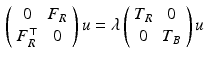 $$\begin{aligned} \left( \begin{array}{cc} 0 &{} F_R \\ F_R^\top &{} 0 \end{array} \right) u = \lambda \left( \begin{array}{cc} T_R &{} 0 \\ 0 &{} T_B \end{array}\right) u \end{aligned}$$