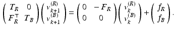 $$\begin{aligned} \left( \begin{array}{cc} T_R &{} 0 \\ F_R^\top &{} T_B \end{array} \right) \left( \begin{array}{c} v_{k+1}^{(R)} \\ v_{k+1}^{(B)} \end{array} \right) = \left( \begin{array}{cc} 0 &{} - F_R \\ 0 &{} 0 \end{array} \right) \left( \begin{array}{c} v_k^{(R)} \\ v_k^{(B)} \end{array}\right) + \left( \begin{array}{c} f_R \\ f_B \end{array} \right) . \end{aligned}$$