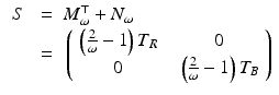 $$\begin{aligned} \begin{array}{ccl} S &{} = &{} M_\omega ^\top + N_\omega \\ &{} = &{} \left( \begin{array}{cc} \left( \frac{2}{\omega } -1 \right) T_R &{} \ \ 0 \\ 0 &{} \ \ \left( \frac{2}{\omega } -1 \right) T_B \end{array} \right) \end{array} \end{aligned}$$