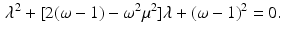 $$\begin{aligned} \lambda ^2 + [ 2 (\omega -1)-\omega ^2 \mu ^2] \lambda + (\omega -1)^2 = 0 . \end{aligned}$$