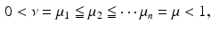 $$\begin{aligned} 0 < \nu = \mu _1 \leqq \mu _2 \leqq \cdots \mu _n = \mu < 1, \end{aligned}$$