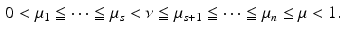 $$\begin{aligned} 0 < \mu _1 \leqq \cdots \leqq \mu _s < \nu \leqq \mu _{s+1} \leqq \cdots \leqq \mu _n \le \mu < 1. \end{aligned}$$