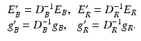 $$\begin{aligned} \begin{array}{ll} E_B^\prime = D_B^{-1} E_B , &{} E_R^\prime = D_R^{-1} E_R \\ g_B^\prime = D_B^{-1} g_B , &{} g_R^\prime = D_R^{-1} g_R . \end{array} \end{aligned}$$