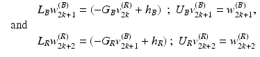 $$\begin{aligned} \begin{array}{ll} &{} L_B w_{2k+1}^{(B)} = (- G_B v_{2k}^{(R)} + h_B) \ \ ; \ U_B v_{2k+1}^{(B)} = w_{2k+1}^{(B)}, \\ \text{ and } \\ &{} L_R w_{2k+2}^{(R)} = ( - G_R v_{2k+1}^{(B)} + h_R ) \ ; \ U_R v_{2k+2}^{(R)} = w_{2k+2}^{(R)} \end{array} \end{aligned}$$