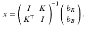 $$\begin{aligned} x = \left( \begin{array}{cc} I &{} K \\ K^\top &{} I \end{array} \right) ^{-1} \left( \begin{array}{c} b_R \\ b_B \end{array} \right) . \end{aligned}$$