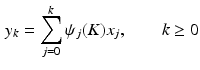 $$\begin{aligned} y_k = \sum _{j=0}^k \psi _{j}(K) x_j , \qquad k \ge 0 \end{aligned}$$