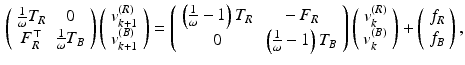 $$\begin{aligned} \left( \begin{array}{cc} \frac{1}{\omega } T_R &{} 0 \\ F_R^\top &{} \frac{1}{\omega } T_B \end{array} \right) \left( \begin{array}{c} v_{k+1}^{(R)} \\ v_{k+1}^{(B)} \end{array} \right) = \left( \begin{array}{cc} \left( \frac{1}{\omega } -1 \right) T_R &{} - F_R\\ 0 &{} \left( \frac{1}{\omega } -1 \right) T_B \end{array} \right) \left( \begin{array}{c} v_k^{(R)} \\ v_k^{(B)} \end{array} \right) + \left( \begin{array}{c} f_R \\ f_B \end{array} \right) , \end{aligned}$$