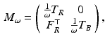 $$\begin{aligned} M_\omega = \left( \begin{array}{cc} \frac{1}{\omega } T_R &{} 0 \\ F_R^\top &{} \frac{1}{\omega } T_B \end{array} \right) , \end{aligned}$$