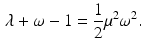 $$\begin{aligned} \lambda + \omega -1 = \frac{1}{2} \mu ^2 \omega ^2 . \end{aligned}$$