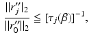 $$\begin{aligned} \frac{\Vert r_j^{\prime \prime } |_2}{\Vert r_0^{\prime \prime } \Vert _2} \leqq [ \tau _j( \beta )]^{-1} , \end{aligned}$$