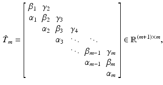 $$\begin{aligned} \hat{T}_m=\left[ \begin{array}{cccccc} \beta _1 &{} \gamma _2 &{} &{} &{} &{} \\ \alpha _1 &{} \beta _2 &{} \gamma _3 &{} &{} &{} \\ &{} \alpha _2 &{} \beta _3 &{} \gamma _4 &{} &{} \\ &{} &{} \alpha _3 &{} \ddots &{} \ddots &{} \\ &{} &{} &{} \ddots &{} \beta _{m-1} &{} \gamma _m \\ &{} &{} &{} &{} \alpha _{m-1} &{} \beta _m \\ &{} &{} &{} &{} &{} \alpha _m \end{array}\right] \in {\mathbb {R}}^{(m+1)\times m}, \end{aligned}$$