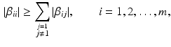 $$\begin{aligned} |\beta _{ii} | \ge \sum _{\mathop {j \ne 1}\limits ^{j=1}} | \beta _{ij} | , \qquad i = 1,2,\ldots ,m, \end{aligned}$$