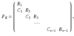 $$\begin{aligned} F_R = \left( \begin{array}{llllll} B_1 &{}&{}&{}&{}&{} \\ C_3 &{} B_3 &{}&{}&{}&{} \\ &{} C_5 &{} B_5 &{}&{}&{} \\ &{}&{} \cdots &{} &{}&{} \\ &{}&{}&{}&{} C_{n-1} &{} B_{n-1} \end{array} \right) , \end{aligned}$$