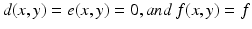 $$d(x,y) = e(x,y) = 0, and\,f(x,y) = f$$