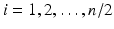 $$i = 1,2,\ldots , n/2$$