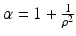 $$\alpha =1+\frac{1}{\rho ^2}$$