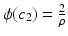 $$\phi (c_2)=\frac{2}{\rho }$$