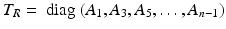 $$T_R = \text{ diag } (A_1, A_3 , A_5 ,\ldots , A_{n-1})$$