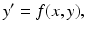 
$$\displaystyle{ y^{{\prime}} = f(x,y), }$$
