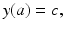 
$$\displaystyle{ y(a) = c, }$$
