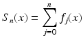 
$$\displaystyle{S_{n}(x) =\sum _{ j=0}^{n}f_{ j}(x)}$$
