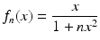 
$$\displaystyle{f_{n}(x) = \frac{x} {1 + \mathit{nx}^{2}}}$$
