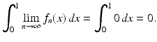 
$$\displaystyle{\int _{0}^{1}\lim _{ n\rightarrow \infty }f_{n}(x)\,\mathit{dx} =\int _{ 0}^{1}0\,\mathit{dx} = 0.}$$
