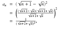 
$$\displaystyle\begin{array}{rcl} a_{n}& =& (\sqrt{n + 1} -\sqrt{n})^{2} {}\\ & =& \left (\frac{(\sqrt{n + 1} -\sqrt{n})(\sqrt{n + 1} + \sqrt{n})} {\sqrt{n + 1} + \sqrt{n}} \right )^{2} {}\\ & =& \frac{1} {(\sqrt{n + 1} + \sqrt{n})^{2}}, {}\\ \end{array}$$
