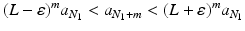 
$$\displaystyle{ (L-\varepsilon )^{m}a_{ N_{1}} < a_{N_{1}+m} < (L+\varepsilon )^{m}a_{ N_{1}} }$$
