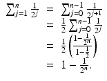 
$$\displaystyle\begin{array}{rcl} \sum _{j=1}^{n} \frac{1} {2^{j}}& =& \sum _{j=0}^{n-1} \frac{1} {2^{j+1}} {}\\ & =& \frac{1} {2}\sum _{j=0}^{n-1} \frac{1} {2^{j}} {}\\ & =& \frac{1} {2}\left (\frac{1 - \frac{1} {2^{n}}} {1 -\frac{1} {2}} \right ) {}\\ & =& 1 - \frac{1} {2^{n}}. {}\\ \end{array}$$
