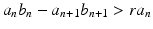 
$$\displaystyle{ a_{n}b_{n} - a_{n+1}b_{n+1} > ra_{n} }$$
