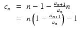 
$$\displaystyle\begin{array}{rcl} c_{n}& =& n - 1 -\frac{a_{n+1}} {a_{n}} n {}\\ & =& n\left (1 -\frac{a_{n+1}} {a_{n}} \right ) - 1 {}\\ \end{array}$$
