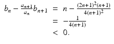 
$$\displaystyle\begin{array}{rcl} b_{n} -\frac{a_{n+1}} {a_{n}} b_{n+1}& =& n -\frac{(2n + 1)^{2}(n + 1)} {4(n + 1)^{2}} {}\\ & =& - \frac{1} {4(n + 1)} {}\\ & <& 0. {}\\ \end{array}$$
