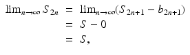 
$$\displaystyle\begin{array}{rcl} \lim _{n\rightarrow \infty }S_{2n}& =& \lim _{n\rightarrow \infty }(S_{2n+1} - b_{2n+1}) {}\\ & =& S - 0 {}\\ & =& S, {}\\ \end{array}$$
