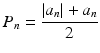 
$$\displaystyle{ P_{n} = \frac{\vert a_{n}\vert + a_{n}} {2} }$$
