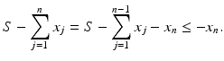 
$$\displaystyle{ S -\sum _{j=1}^{n}x_{ j} = S -\sum _{j=1}^{n-1}x_{ j} - x_{n} \leq -x_{n}. }$$
