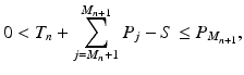 
$$\displaystyle{ 0 < T_{n} +\sum _{ j=M_{n}+1}^{M_{n+1} }P_{j} - S \leq P_{M_{n+1}}, }$$
