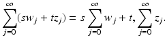 
$$\displaystyle{ \sum _{j=0}^{\infty }(\mathit{sw}_{ j} + tz_{j}) = s\sum _{j=0}^{\infty }w_{ j} + t,\sum _{j=0}^{\infty }z_{ j}. }$$
