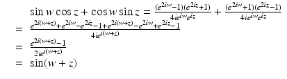 
$$\displaystyle\begin{array}{rcl} \ & \ & \sin w\cos z +\cos w\sin z = \frac{(e^{2\mathit{iw}} - 1)(e^{2\mathit{iz}} + 1)} {4\mathit{ie}^{\mathit{iw}}e^{\mathit{iz}}} + \frac{(e^{2\mathit{iw}} + 1)(e^{2\mathit{iz}} - 1)} {4\mathit{ie}^{\mathit{iw}}e^{\mathit{iz}}} \\ & =& \frac{e^{2i(w+z)} + e^{2\mathit{iw}} - e^{2\mathit{iz}} - 1 + e^{2i(w+z)} - e^{2\mathit{iw}} + e^{2\mathit{iz}} - 1} {4\mathit{ie}^{i(w+z)}} \\ & =& \frac{e^{2i(w+z)} - 1} {2\mathit{ie}^{i(w+z)}} \\ & =& \sin (w + z) {}\end{array}$$
