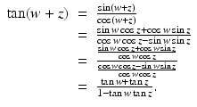 
$$\displaystyle\begin{array}{rcl} \tan (w + z)& =& \frac{\sin (w + z)} {\cos (w + z)} {}\\ & =& \frac{\sin w\cos z +\cos w\sin z} {\cos w\cos z -\sin w\sin z} {}\\ & =& \frac{\frac{\sin w\cos z+\cos w\sin z} {\cos w\cos z} } {\frac{\cos w\cos z-\sin w\sin z} {\cos w\cos z} } {}\\ & =& \frac{\tan w +\tan z} {1 -\tan w\tan z}. {}\\ \end{array}$$
