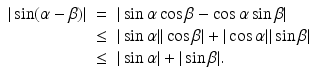 
$$\displaystyle\begin{array}{rcl} \vert \sin (\alpha -\beta )\vert & =& \vert \sin \alpha \cos \beta -\cos \alpha \sin \beta \vert {}\\ &\leq & \vert \sin \alpha \vert \vert \cos \beta \vert + \vert \cos \alpha \vert \vert \sin \beta \vert {}\\ &\leq & \vert \sin \alpha \vert + \vert \sin \beta \vert. {}\\ \end{array}$$
